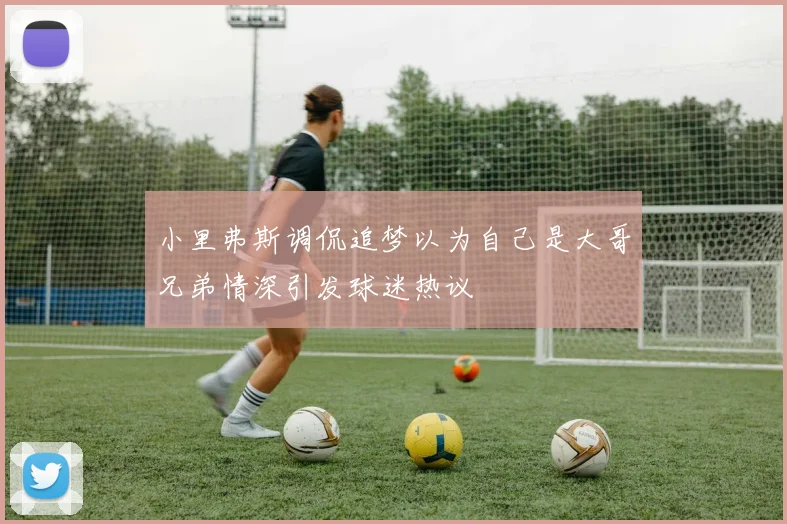 小里弗斯调侃追梦以为自己是大哥兄弟情深引发球迷热议